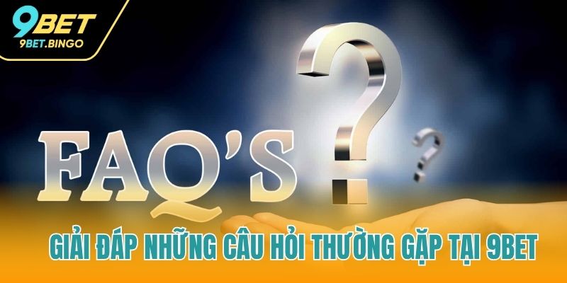 Nhà cái 9Bet giải đáp thắc mắc của tân thủ